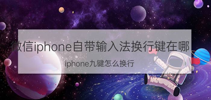 微信iphone自带输入法换行键在哪 iphone九键怎么换行？